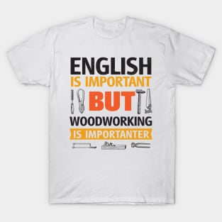 English Is Important But Woodworking is Importanter T-Shirt